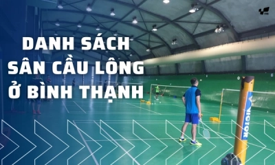 Danh Sách Các Sân Cầu Lông Ở Bình Thạnh Mới Nhất