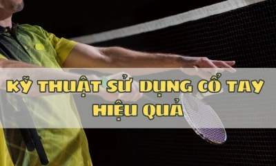 Những Kỹ Thuật Sử Dụng Cổ Tay Trong Cầu Lông Cực Kỳ Hiệu Quả
