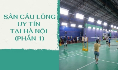 Tổng Hợp Sân Cầu Lông Hà Nội Đáng Để Trải Nghiệm Nhất (Phần 1)