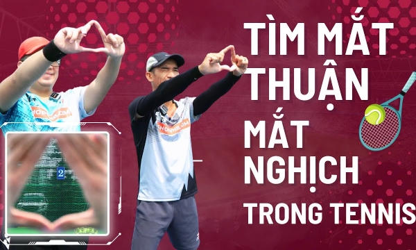 Mắt thuận trong Tennis là gì? Cách để giúp bạn cải thiện hướng nhìn góc độ bóng và mặt vợt khi đánh Tennis