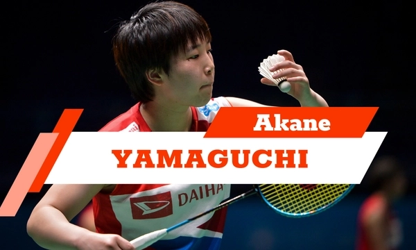 Akane YAMAGUCHI - Tay Vợt Cầu Lông Nữ Số 1 Thế Giới